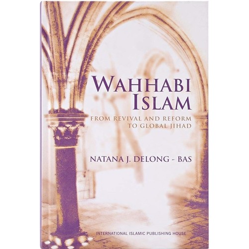 Wahhabi Islam From Revival And Reform To Global Jihad