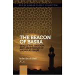 The Beacon of Basraa: Etiquette, Wisdom and Asceticism of Hasan Al-Basri