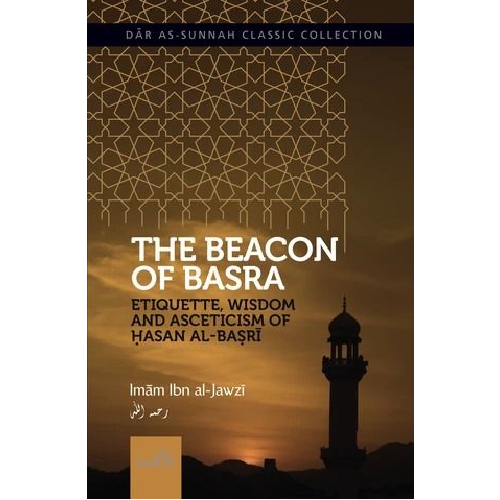 The Beacon of Basraa: Etiquette, Wisdom and Asceticism of Hasan Al-Basri