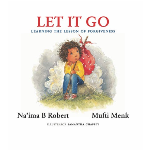 Let It Go Learning the Lesson of Forgiveness By Na’ima B Robert & Mufti Menk