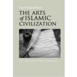 The Arts of Islamic Civilization by Ismail Raji Al-Faruqi