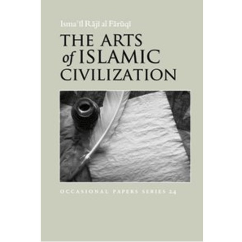 The Arts of Islamic Civilization by Ismail Raji Al-Faruqi
