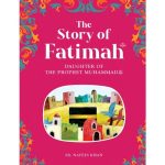 The Story Of Fatimah: Daughter of the Prophet Muhammad SAW