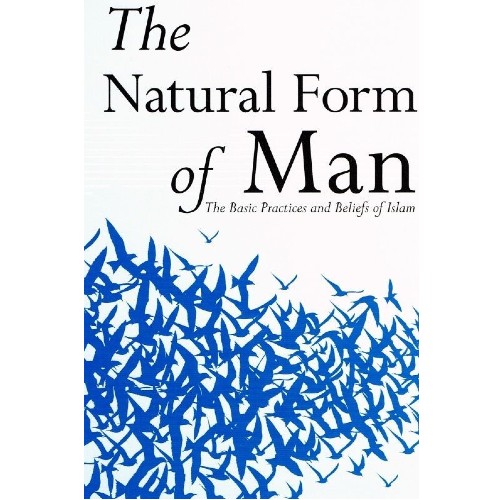 The Natural Form of Man - The Basic Practices and Beliefs of Islam (Abdalhaqq Bewley)