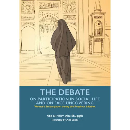 The Debate On Participation In Social Life And On Face Uncovering (Volume 5) - Emancipation During The Prophet's Lifetime Series