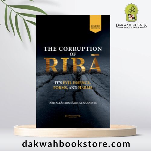 The Corruption of Riba : Its Evil Essence, Forms, and Harms